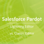 Pardot Classic Editor vs Lightning Editor